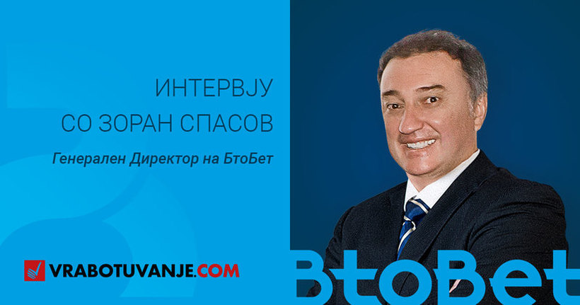 Интервју со Зоран Спасов, Генерален директор на BtoBet: „Eдна компанија е успешна онолку колку луѓето кои се дел од неа веруваат во нејзината мисија“